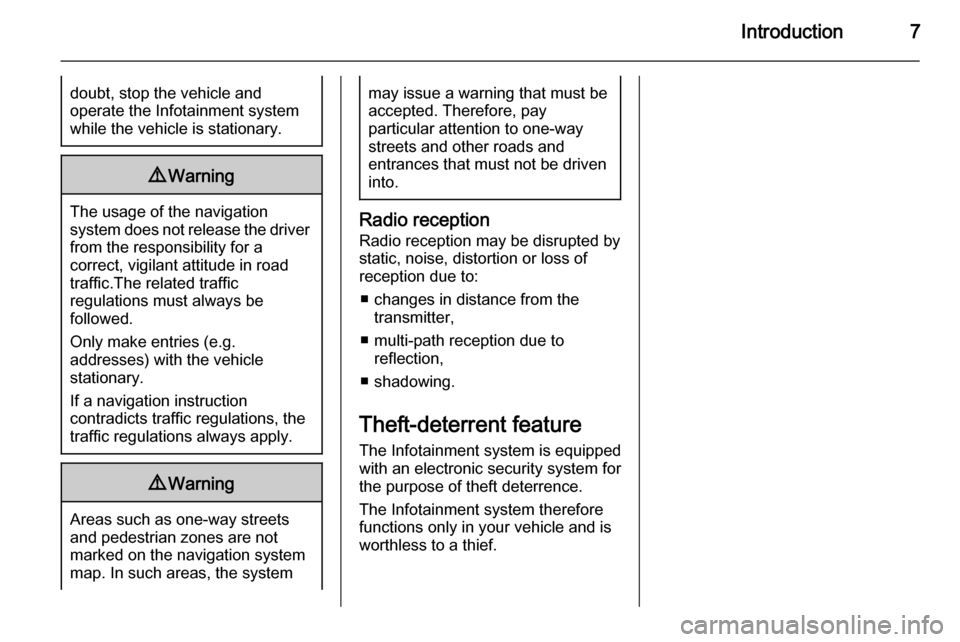 VAUXHALL MOKKA 2015  Infotainment system Introduction7doubt, stop the vehicle and
operate the Infotainment system
while the vehicle is stationary.9 Warning
The usage of the navigation
system does not release the driver
from the responsibilit