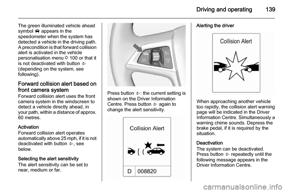 VAUXHALL MOKKA 2015 User Guide Driving and operating139
The green illuminated vehicle ahead
symbol  A appears in the
speedometer when the system has
detected a vehicle in the driving path. A precondition is that forward collision
a