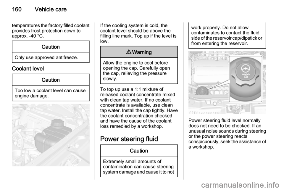 VAUXHALL MOKKA 2015  Owners Manual 160Vehicle care
temperatures the factory filled coolantprovides frost protection down to
approx. -40 °C.Caution
Only use approved antifreeze.
Coolant level
Caution
Too low a coolant level can cause e