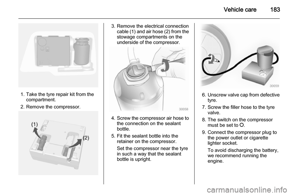 VAUXHALL MOKKA 2015  Owners Manual Vehicle care183
1. Take the tyre repair kit from thecompartment.
2. Remove the compressor.
3. Remove the electrical connection cable (1) and air hose (2) from the
stowage compartments on the
underside