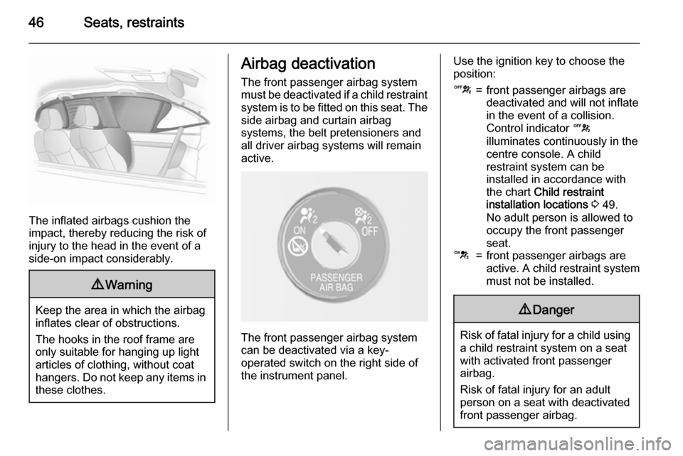 VAUXHALL MOKKA 2015  Owners Manual 46Seats, restraints
The inflated airbags cushion the
impact, thereby reducing the risk of
injury to the head in the event of a
side-on impact considerably.
9 Warning
Keep the area in which the airbag
