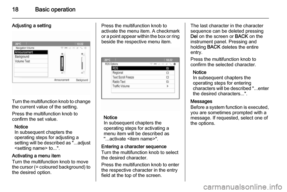 VAUXHALL MOKKA 2015.5  Infotainment system 18Basic operation
Adjusting a setting
Turn the multifunction knob to changethe current value of the setting.
Press the multifunction knob to
confirm the set value.
Notice
In subsequent chapters the
op