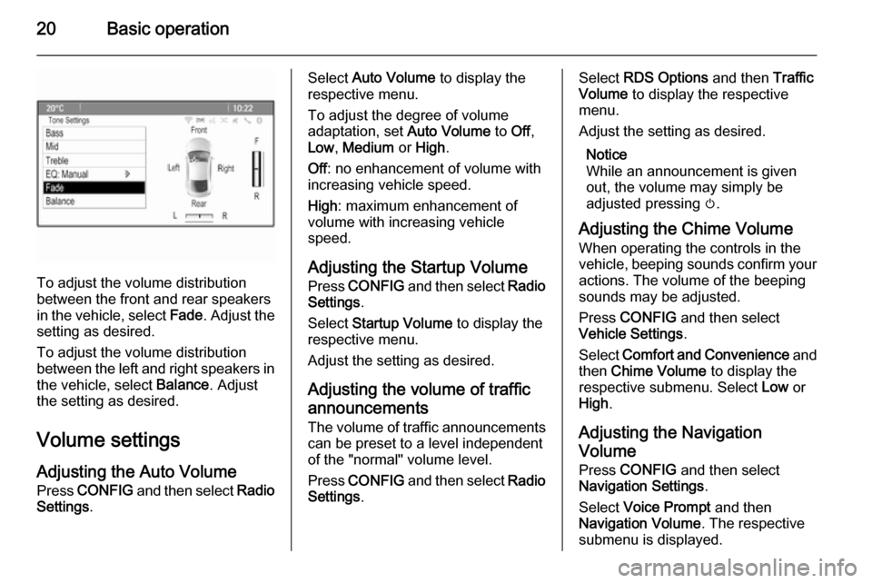 VAUXHALL MOKKA 2015.5  Infotainment system 20Basic operation
To adjust the volume distribution
between the front and rear speakers
in the vehicle, select  Fade. Adjust the
setting as desired.
To adjust the volume distribution
between the left 
