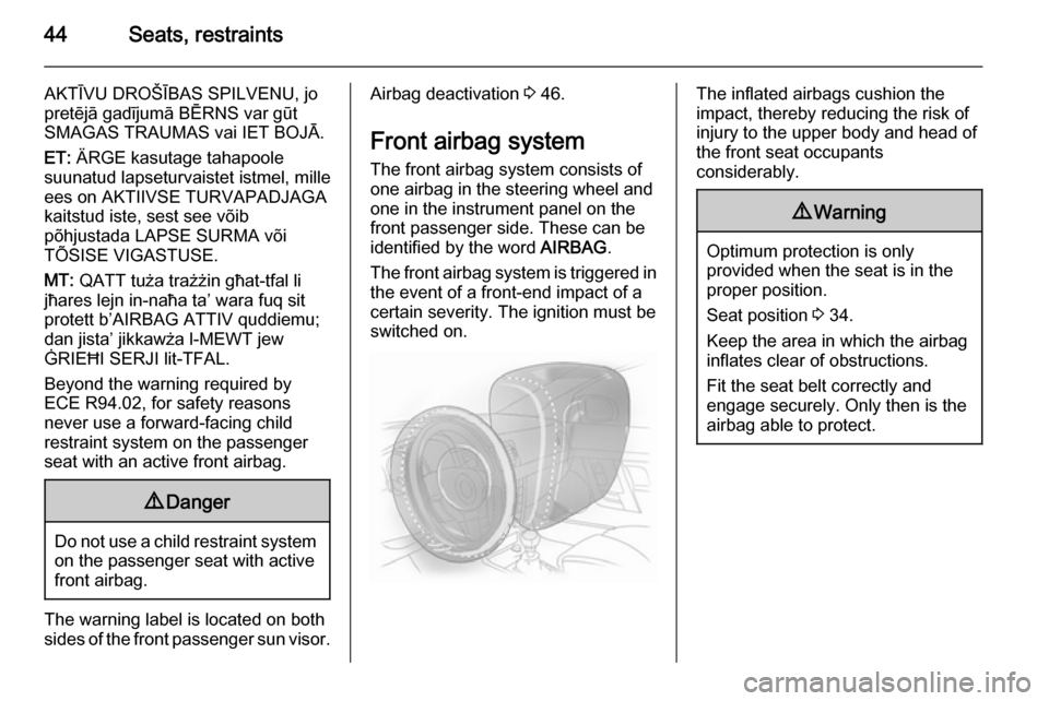 VAUXHALL MOKKA 2015.5  Owners Manual 44Seats, restraints
AKTĪVU DROŠĪBAS SPILVENU, jo
pretējā gadījumā BĒRNS var gūt
SMAGAS TRAUMAS vai IET BOJĀ.
ET:  ÄRGE kasutage tahapoole
suunatud lapseturvaistet istmel, mille
ees on AKTII