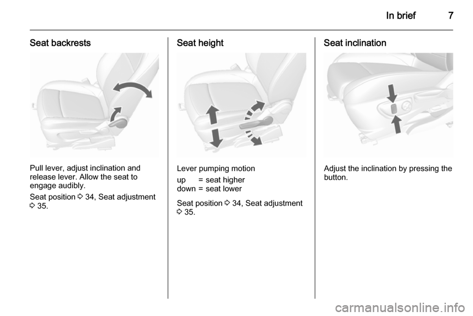 VAUXHALL MOKKA 2015.5  Owners Manual In brief7
Seat backrests
Pull lever, adjust inclination and
release lever. Allow the seat to
engage audibly.
Seat position  3 34, Seat adjustment
3  35.
Seat height
Lever pumping motion
up=seat higher