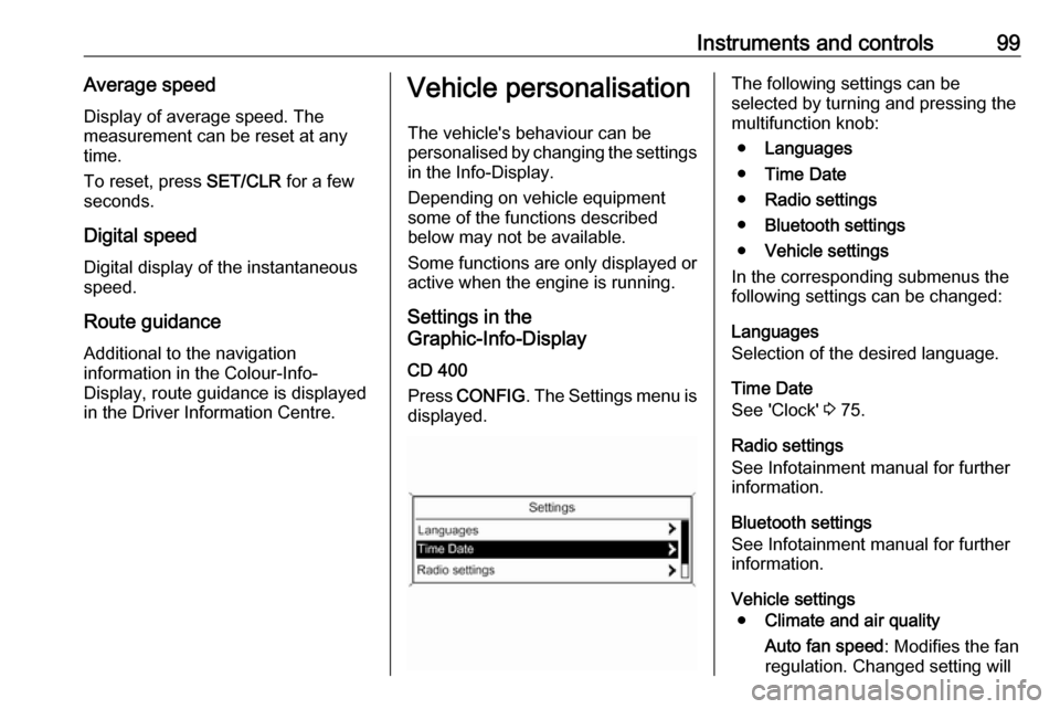 VAUXHALL MOKKA 2016  Owners Manual Instruments and controls99Average speedDisplay of average speed. The
measurement can be reset at any
time.
To reset, press  SET/CLR for a few
seconds.
Digital speed Digital display of the instantaneou