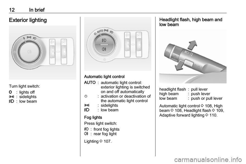VAUXHALL MOKKA 2016  Owners Manual 12In briefExterior lighting
Turn light switch:
7:lights off8:sidelights9:low beam
Automatic light control
AUTO:automatic light control:
exterior lighting is switched
on and off automaticallym:activati