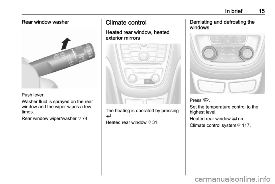 VAUXHALL MOKKA 2016  Owners Manual In brief15Rear window washer
Push lever.
Washer fluid is sprayed on the rear
window and the wiper wipes a few
times.
Rear window wiper/washer  3 74.
Climate control
Heated rear window, heated
exterior