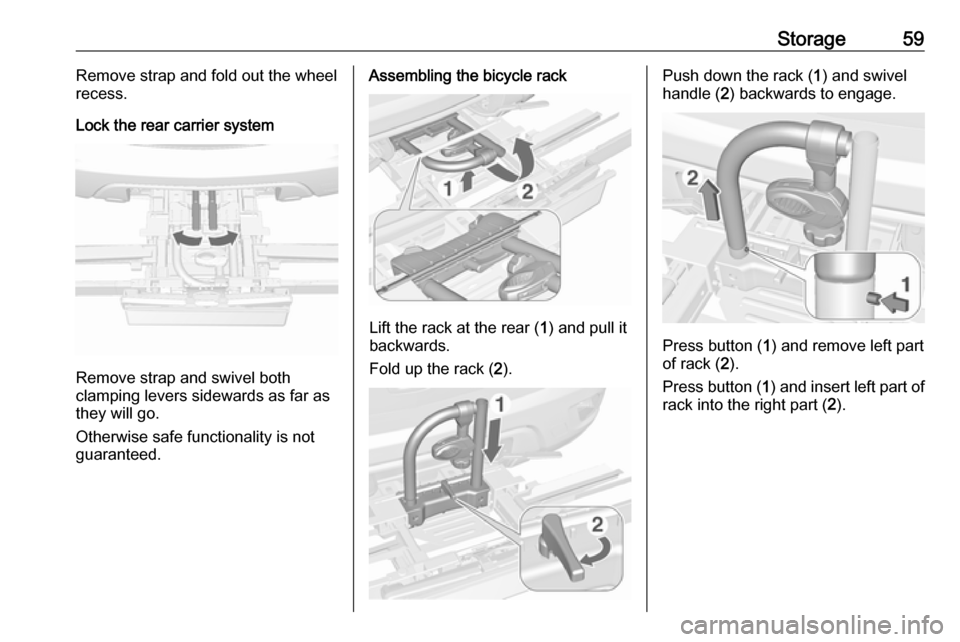 VAUXHALL MOKKA 2016 Repair Manual Storage59Remove strap and fold out the wheel
recess.
Lock the rear carrier system
Remove strap and swivel both
clamping levers sidewards as far as
they will go.
Otherwise safe functionality is not
gua