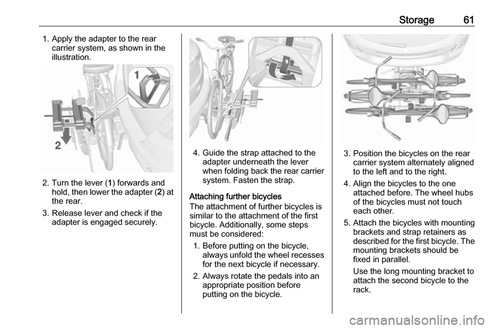 VAUXHALL MOKKA 2016 Owners Manual Storage611. Apply the adapter to the rearcarrier system, as shown in the
illustration.
2. Turn the lever ( 1) forwards and
hold, then lower the adapter ( 2) at
the rear.
3. Release lever and check if VAUXHALL MOKKA 2016 Owners Manual Storage611. Apply the adapter to the rearcarrier system, as shown in the
illustration.
2. Turn the lever ( 1) forwards and
hold, then lower the adapter ( 2) at
the rear.
3. Release lever and check if