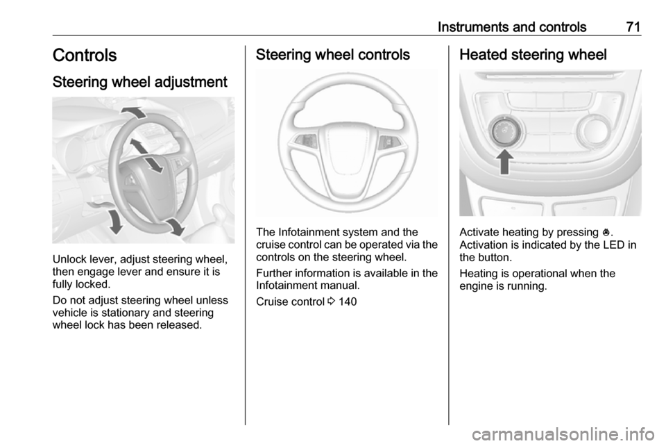 VAUXHALL MOKKA 2016 Owners Manual Instruments and controls71Controls
Steering wheel adjustment
Unlock lever, adjust steering wheel,
then engage lever and ensure it is fully locked.
Do not adjust steering wheel unless
vehicle is statio VAUXHALL MOKKA 2016 Owners Manual Instruments and controls71Controls
Steering wheel adjustment
Unlock lever, adjust steering wheel,
then engage lever and ensure it is fully locked.
Do not adjust steering wheel unless
vehicle is statio