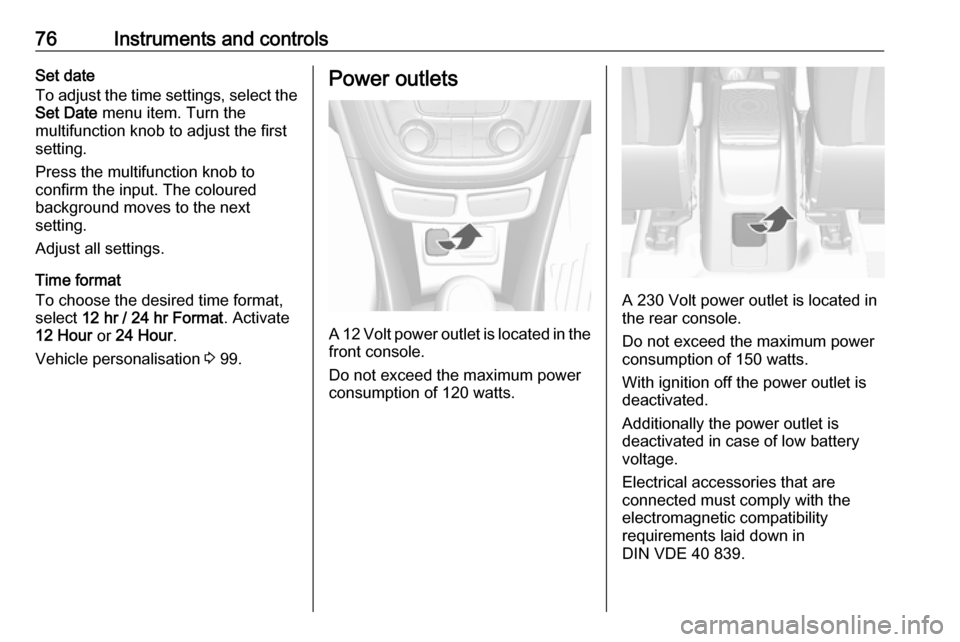 VAUXHALL MOKKA 2016 Manual PDF 76Instruments and controlsSet date
To adjust the time settings, select the
Set Date  menu item. Turn the
multifunction knob to adjust the first
setting.
Press the multifunction knob to
confirm the inp