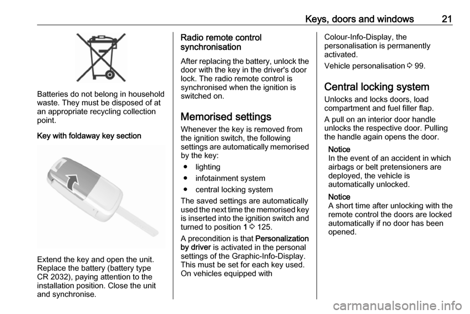 VAUXHALL MOKKA 2016.5  Owners Manual Keys, doors and windows21
Batteries do not belong in household
waste. They must be disposed of at
an appropriate recycling collection
point.
Key with foldaway key section
Extend the key and open the u
