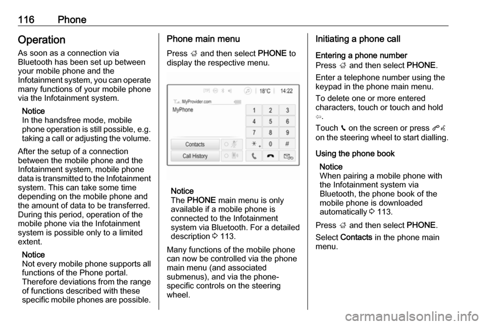 VAUXHALL MOKKA X 2017  Infotainment system 116PhoneOperation
As soon as a connection via
Bluetooth has been set up between
your mobile phone and the
Infotainment system, you can operate many functions of your mobile phone
via the Infotainment 