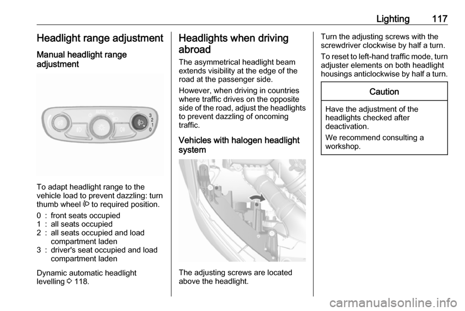 VAUXHALL MOKKA X 2017  Owners Manual Lighting117Headlight range adjustment
Manual headlight range
adjustment 
To adapt headlight range to the
vehicle load to prevent dazzling: turn
thumb wheel  ? to required position.
0:front seats occup