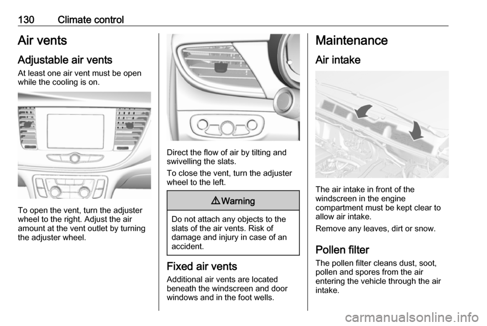 VAUXHALL MOKKA X 2017  Owners Manual 130Climate controlAir vents
Adjustable air vents At least one air vent must be open
while the cooling is on.
To open the vent, turn the adjuster
wheel to the right. Adjust the air
amount at the vent o