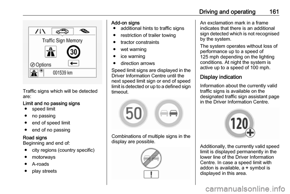 VAUXHALL MOKKA X 2017  Owners Manual Driving and operating161
Traffic signs which will be detected
are:
Limit and no passing signs ● speed limit
● no passing
● end of speed limit
● end of no passingRoad signs
Beginning and end of