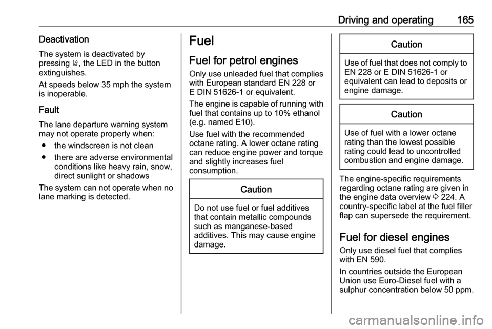 VAUXHALL MOKKA X 2017  Owners Manual Driving and operating165DeactivationThe system is deactivated by
pressing  ), the LED in the button
extinguishes.
At speeds below 35 mph the system
is inoperable.
Fault
The lane departure warning syst