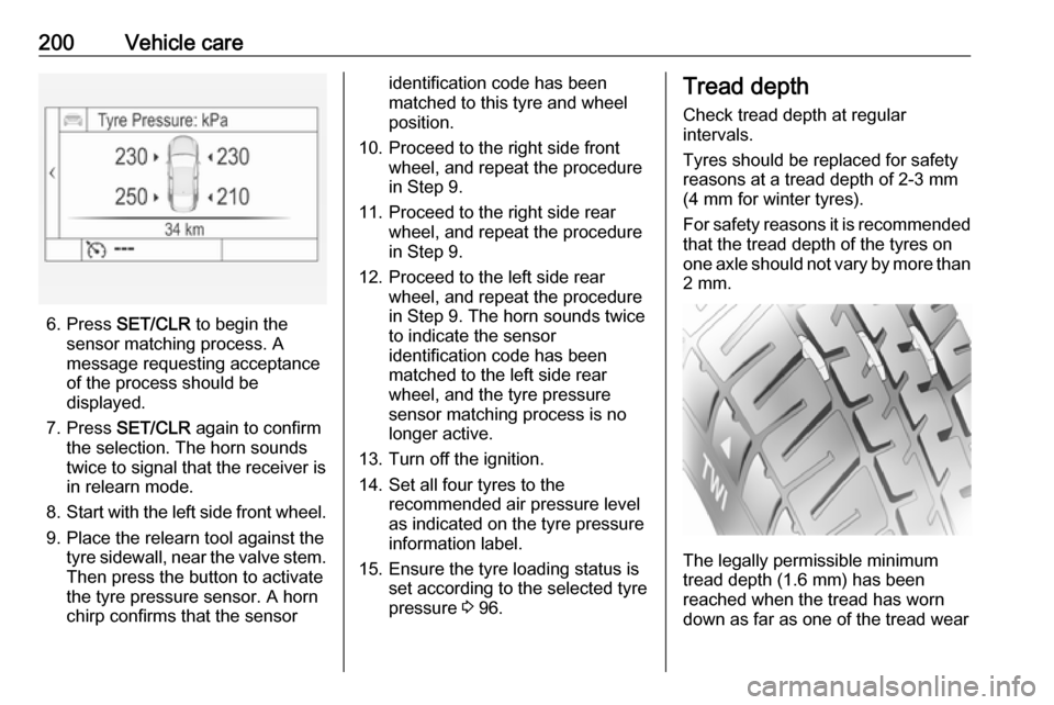 VAUXHALL MOKKA X 2017 Repair Manual 200Vehicle care
6. Press SET/CLR  to begin the
sensor matching process. A
message requesting acceptance
of the process should be
displayed.
7. Press  SET/CLR  again to confirm
the selection. The horn 