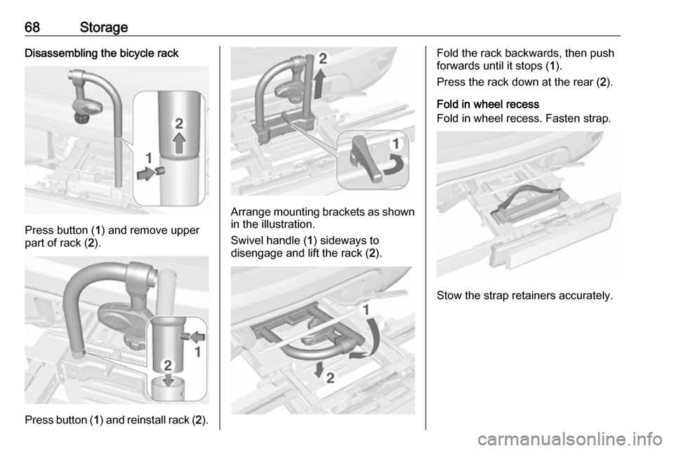 VAUXHALL MOKKA X 2017  Owners Manual 68StorageDisassembling the bicycle rack
Press button (1) and remove upper
part of rack ( 2).
Press button ( 1) and reinstall rack ( 2).
Arrange mounting brackets as shown
in the illustration.
Swivel h
