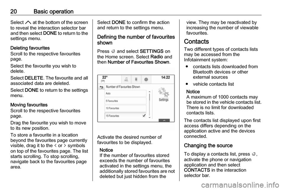 VAUXHALL MOKKA X 2018  Infotainment system 20Basic operationSelect H at the bottom of the screen
to reveal the interaction selector bar
and then select  DONE to return to the
settings menu.
Deleting favourites
Scroll to the respective favourit
