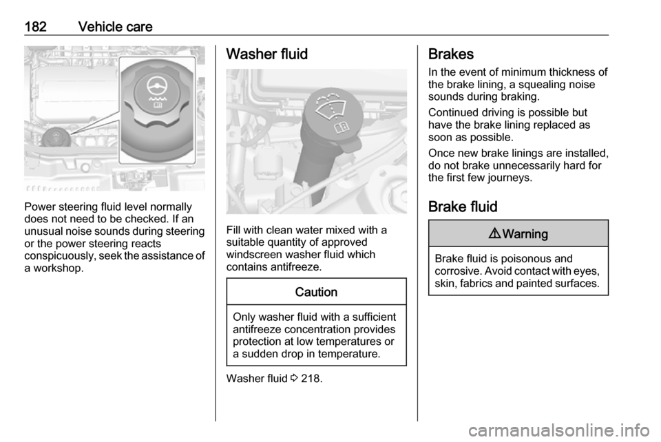 VAUXHALL MOKKA X 2018 Owners Manual 182Vehicle care
Power steering fluid level normally
does not need to be checked. If an
unusual noise sounds during steering or the power steering reacts
conspicuously, seek the assistance of a worksho VAUXHALL MOKKA X 2018 Owners Manual 182Vehicle care
Power steering fluid level normally
does not need to be checked. If an
unusual noise sounds during steering or the power steering reacts
conspicuously, seek the assistance of a worksho