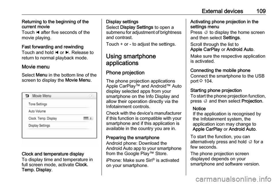 VAUXHALL MOKKA X 2018.5  Infotainment system External devices109Returning to the beginning of the
current movie
Touch  d after five seconds of the
movie playing.
Fast forwarding and rewinding
Touch and hold  d or  c. Release to
return to normal 