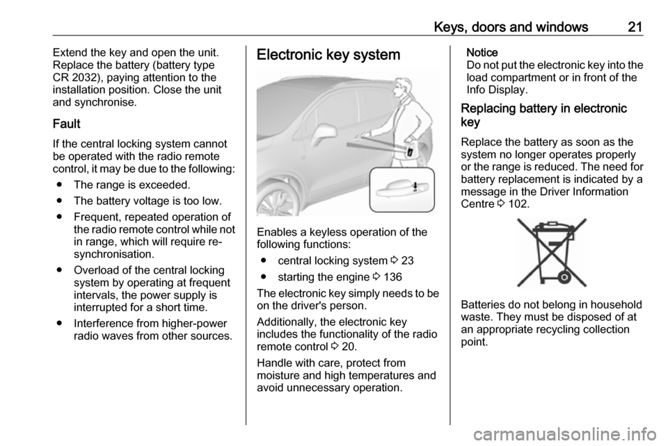 VAUXHALL MOKKA X 2018.5 Owners Guide Keys, doors and windows21Extend the key and open the unit.
Replace the battery (battery type CR 2032), paying attention to the
installation position. Close the unit
and synchronise.
Fault If the centr