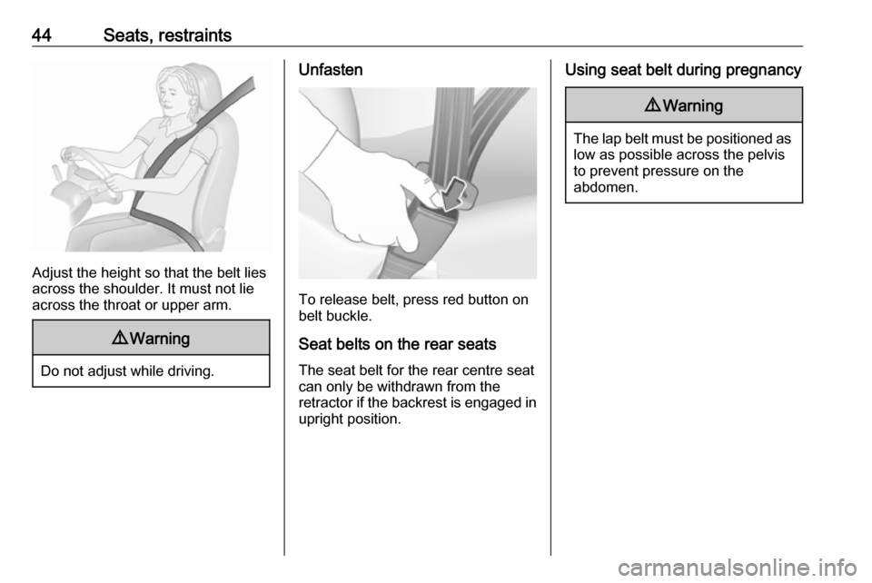 VAUXHALL MOKKA X 2018.5 Service Manual 44Seats, restraints
Adjust the height so that the belt lies
across the shoulder. It must not lie across the throat or upper arm.
9 Warning
Do not adjust while driving.
Unfasten
To release belt, press 