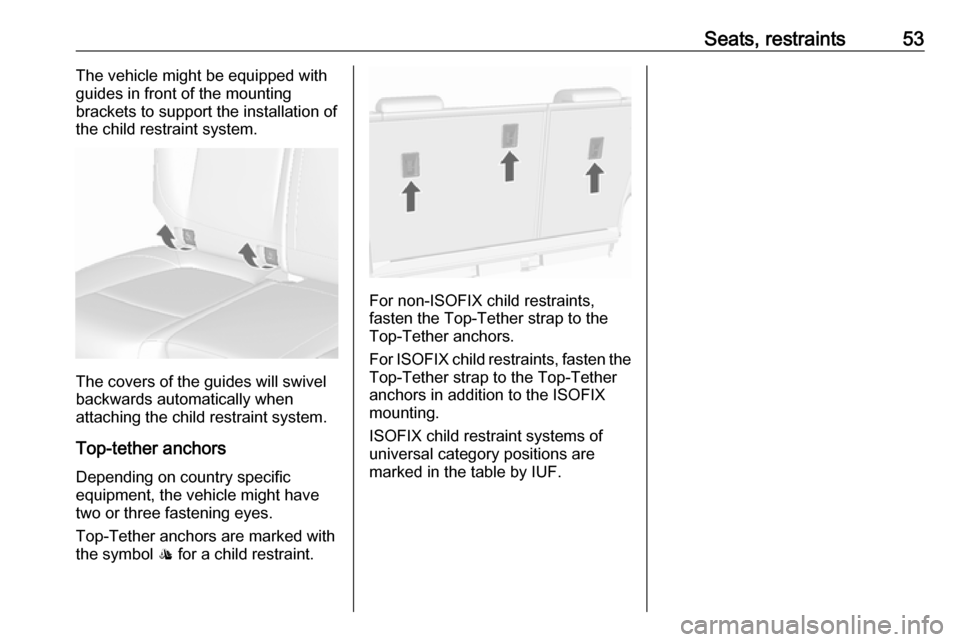 VAUXHALL MOKKA X 2018.5  Owners Manual Seats, restraints53The vehicle might be equipped with
guides in front of the mounting
brackets to support the installation of
the child restraint system.
The covers of the guides will swivel
backwards