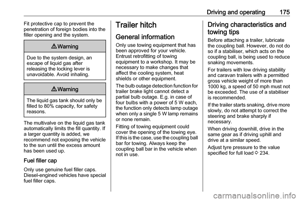 VAUXHALL MOKKA X 2019  Owners Manual Driving and operating175Fit protective cap to prevent the
penetration of foreign bodies into the
filler opening and the system.9 Warning
Due to the system design, an
escape of liquid gas after
releasi