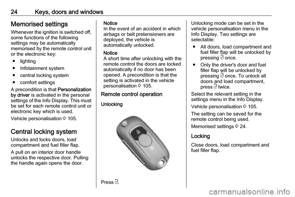 VAUXHALL MOKKA X 2019 Owners Guide 24Keys, doors and windowsMemorised settings
Whenever the ignition is switched off,
some functions of the following
settings may be automatically
memorised by the remote control unit or the electronic VAUXHALL MOKKA X 2019 Owners Guide 24Keys, doors and windowsMemorised settings
Whenever the ignition is switched off,
some functions of the following
settings may be automatically
memorised by the remote control unit or the electronic