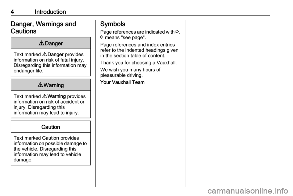 VAUXHALL MOKKA X 2019  Owners Manual 4IntroductionDanger, Warnings andCautions9 Danger
Text marked  9 Danger  provides
information on risk of fatal injury.
Disregarding this information may
endanger life.
9 Warning
Text marked  9 Warning