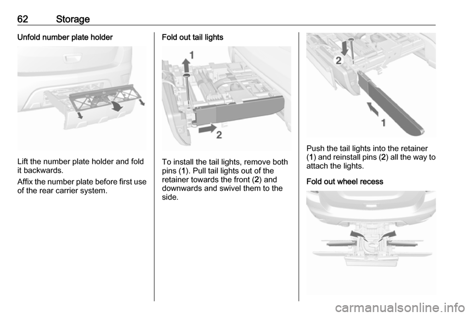 VAUXHALL MOKKA X 2019  Owners Manual 62StorageUnfold number plate holder
Lift the number plate holder and fold
it backwards.
Affix the number plate before first use of the rear carrier system.
Fold out tail lights
To install the tail lig