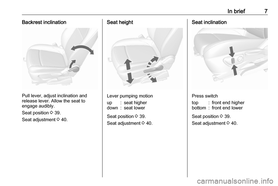 VAUXHALL MOKKA X 2019  Owners Manual In brief7Backrest inclination
Pull lever, adjust inclination and
release lever. Allow the seat to
engage audibly.
Seat position  3 39.
Seat adjustment  3 40.
Seat height
Lever pumping motion
up:seat h