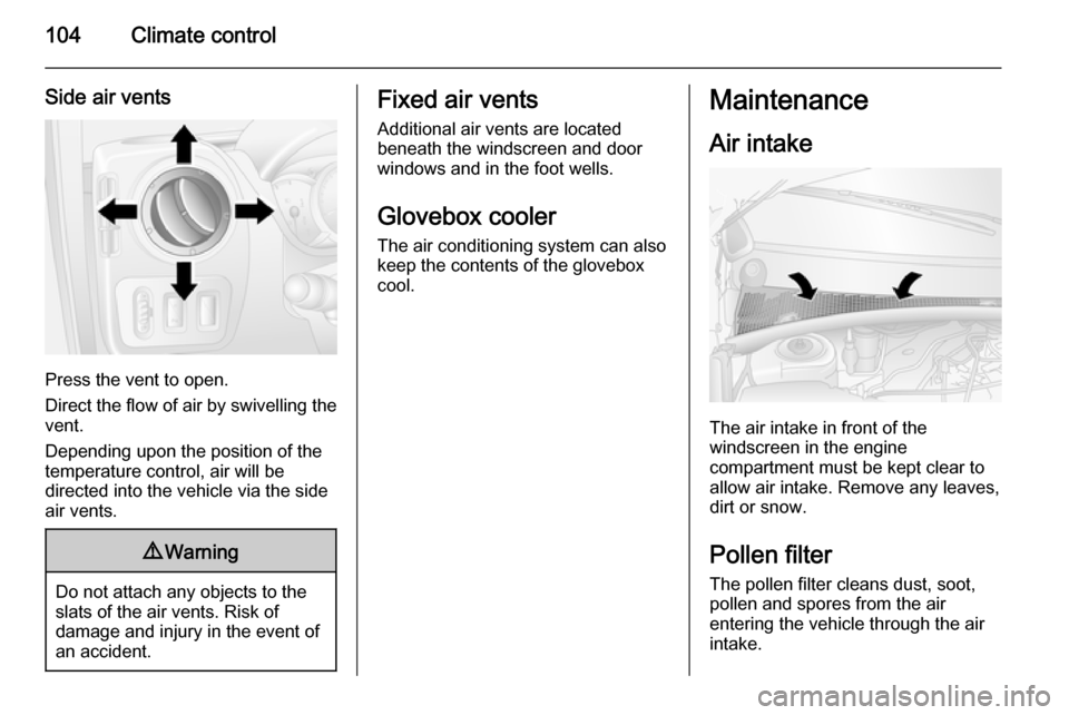VAUXHALL MOVANO_B 2014 Owners Manual 104Climate control
Side air vents
Press the vent to open.
Direct the flow of air by swivelling the vent.
Depending upon the position of the
temperature control, air will be
directed into the vehicle v VAUXHALL MOVANO_B 2014 Owners Manual 104Climate control
Side air vents
Press the vent to open.
Direct the flow of air by swivelling the vent.
Depending upon the position of the
temperature control, air will be
directed into the vehicle v