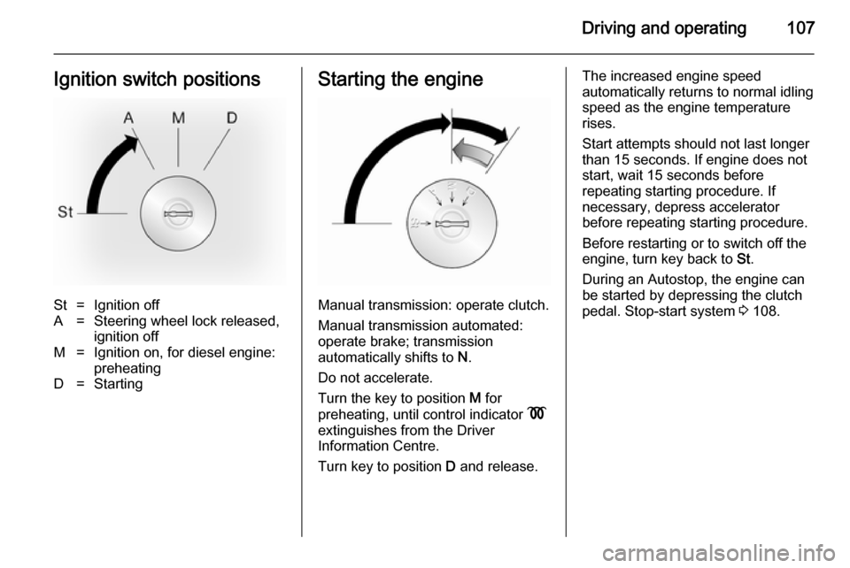 VAUXHALL MOVANO_B 2014 Owners Manual Driving and operating107Ignition switch positionsSt=Ignition offA=Steering wheel lock released,ignition offM=Ignition on, for diesel engine:
preheatingD=StartingStarting the engine
Manual transmission VAUXHALL MOVANO_B 2014 Owners Manual Driving and operating107Ignition switch positionsSt=Ignition offA=Steering wheel lock released,ignition offM=Ignition on, for diesel engine:
preheatingD=StartingStarting the engine
Manual transmission