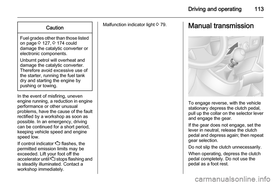 VAUXHALL MOVANO_B 2014  Owners Manual Driving and operating113Caution
Fuel grades other than those listedon page  3 127,  3 174 could
damage the catalytic converter or
electronic components.
Unburnt petrol will overheat and
damage the cat VAUXHALL MOVANO_B 2014  Owners Manual Driving and operating113Caution
Fuel grades other than those listedon page  3 127,  3 174 could
damage the catalytic converter or
electronic components.
Unburnt petrol will overheat and
damage the cat