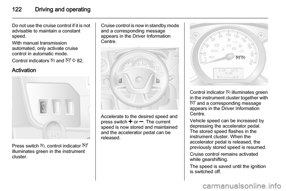 VAUXHALL MOVANO_B 2014 Owners Manual 122Driving and operating
Do not use the cruise control if it is notadvisable to maintain a constant
speed.
With manual transmission
automated, only activate cruise
control in automatic mode.
Control i VAUXHALL MOVANO_B 2014 Owners Manual 122Driving and operating
Do not use the cruise control if it is notadvisable to maintain a constant
speed.
With manual transmission
automated, only activate cruise
control in automatic mode.
Control i