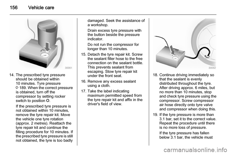 VAUXHALL MOVANO_B 2014 Owners Manual 156Vehicle care
14. The prescribed tyre pressureshould be obtained within
10 minutes. Tyre pressure
3 189 . When the correct pressure
is obtained, turn off the
compressor by setting rocker
switch to VAUXHALL MOVANO_B 2014 Owners Manual 156Vehicle care
14. The prescribed tyre pressureshould be obtained within
10 minutes. Tyre pressure
3 189 . When the correct pressure
is obtained, turn off the
compressor by setting rocker
switch to