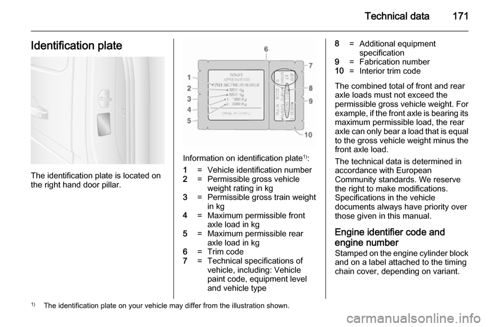 VAUXHALL MOVANO_B 2014 Owners Manual Technical data171Identification plate
The identification plate is located on
the right hand door pillar.
Information on identification plate 1)
:
1=Vehicle identification number2=Permissible gross veh VAUXHALL MOVANO_B 2014 Owners Manual Technical data171Identification plate
The identification plate is located on
the right hand door pillar.
Information on identification plate 1)
:
1=Vehicle identification number2=Permissible gross veh