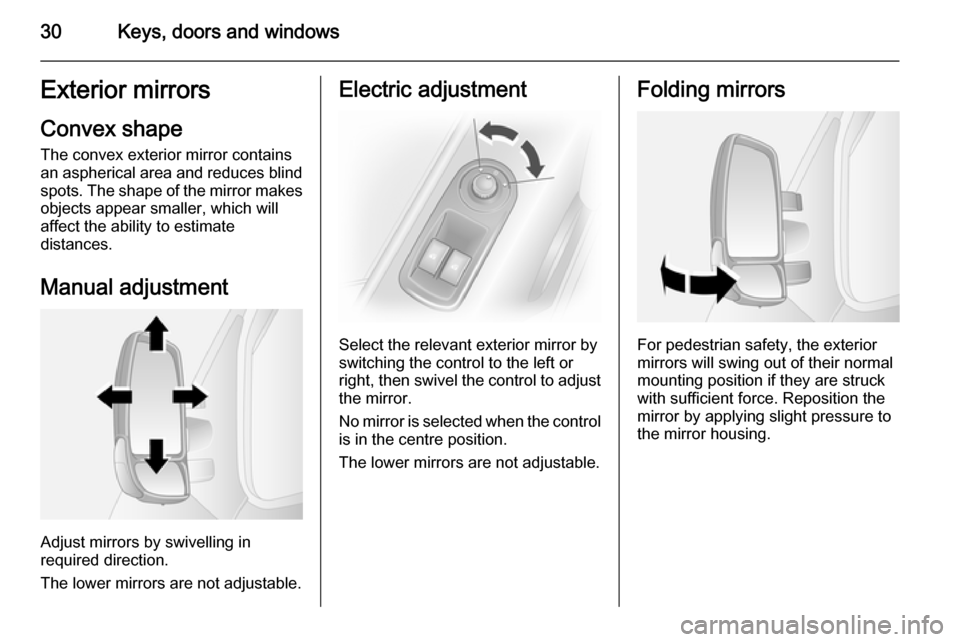VAUXHALL MOVANO_B 2014 Owners Guide 30Keys, doors and windowsExterior mirrors
Convex shape
The convex exterior mirror contains
an aspherical area and reduces blind spots. The shape of the mirror makes
objects appear smaller, which will
VAUXHALL MOVANO_B 2014 Owners Guide 30Keys, doors and windowsExterior mirrors
Convex shape
The convex exterior mirror contains
an aspherical area and reduces blind spots. The shape of the mirror makes
objects appear smaller, which will