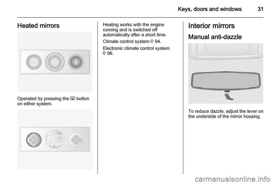 VAUXHALL MOVANO_B 2014 Owners Guide Keys, doors and windows31Heated mirrors
Operated by pressing the Ü button
on either system.
Heating works with the engine
running and is switched off
automatically after a short time.
Climate control VAUXHALL MOVANO_B 2014 Owners Guide Keys, doors and windows31Heated mirrors
Operated by pressing the Ü button
on either system.
Heating works with the engine
running and is switched off
automatically after a short time.
Climate control