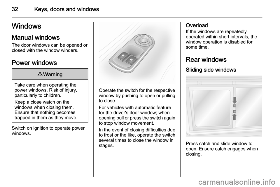 VAUXHALL MOVANO_B 2014 Owners Guide 32Keys, doors and windowsWindows
Manual windows
The door windows can be opened or
closed with the window winders.
Power windows9 Warning
Take care when operating the
power windows. Risk of injury,
par VAUXHALL MOVANO_B 2014 Owners Guide 32Keys, doors and windowsWindows
Manual windows
The door windows can be opened or
closed with the window winders.
Power windows9 Warning
Take care when operating the
power windows. Risk of injury,
par