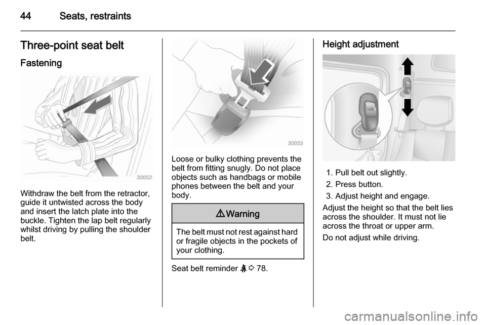 VAUXHALL MOVANO_B 2014 Service Manual 44Seats, restraintsThree-point seat belt
Fastening
Withdraw the belt from the retractor,
guide it untwisted across the body
and insert the latch plate into the
buckle. Tighten the lap belt regularly
w VAUXHALL MOVANO_B 2014 Service Manual 44Seats, restraintsThree-point seat belt
Fastening
Withdraw the belt from the retractor,
guide it untwisted across the body
and insert the latch plate into the
buckle. Tighten the lap belt regularly
w
