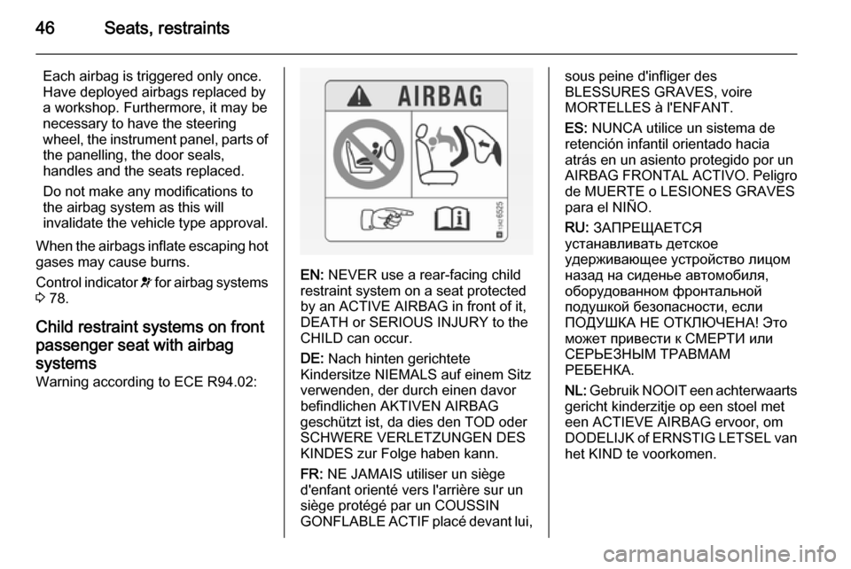 VAUXHALL MOVANO_B 2014 Service Manual 46Seats, restraints
Each airbag is triggered only once.
Have deployed airbags replaced by
a workshop. Furthermore, it may be
necessary to have the steering
wheel, the instrument panel, parts of the pa VAUXHALL MOVANO_B 2014 Service Manual 46Seats, restraints
Each airbag is triggered only once.
Have deployed airbags replaced by
a workshop. Furthermore, it may be
necessary to have the steering
wheel, the instrument panel, parts of the pa