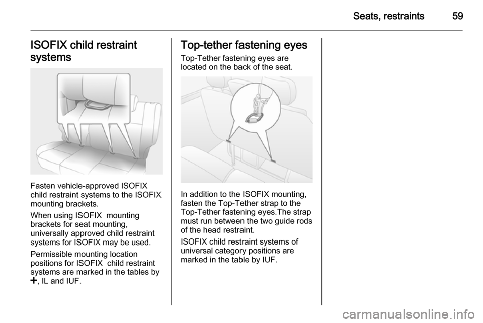 VAUXHALL MOVANO_B 2014 Repair Manual Seats, restraints59ISOFIX child restraint
systems
Fasten vehicle-approved ISOFIX
child restraint systems to the ISOFIX
mounting brackets.
When using ISOFIX  mounting
brackets for seat mounting,
univer