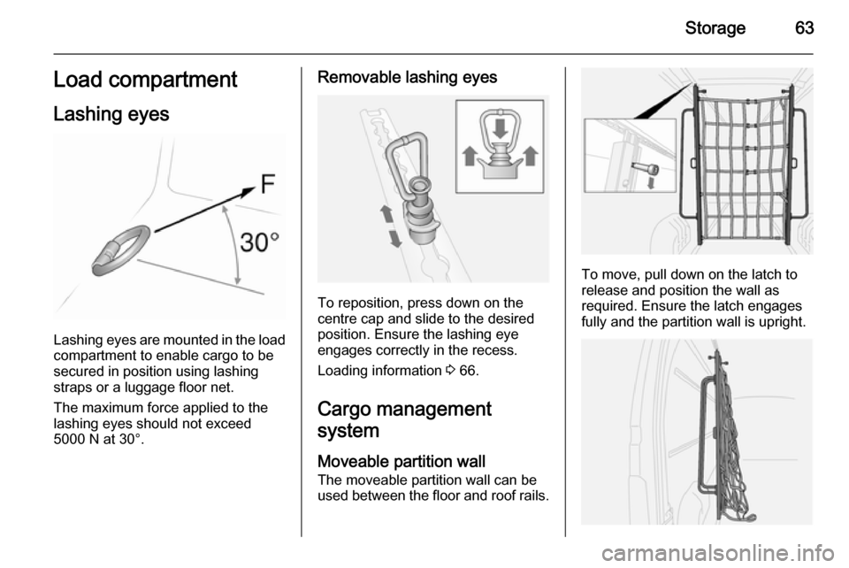 VAUXHALL MOVANO_B 2014 Repair Manual Storage63Load compartment
Lashing eyes
Lashing eyes are mounted in the load
compartment to enable cargo to be secured in position using lashing
straps or a luggage floor net.
The maximum force applied