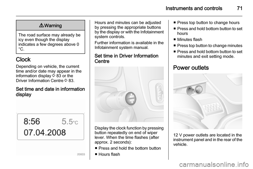 VAUXHALL MOVANO_B 2014 Manual PDF Instruments and controls719Warning
The road surface may already be
icy even though the display
indicates a few degrees above 0
°C.
Clock
Depending on vehicle, the current
time and/or date may appear VAUXHALL MOVANO_B 2014 Manual PDF Instruments and controls719Warning
The road surface may already be
icy even though the display
indicates a few degrees above 0
°C.
Clock
Depending on vehicle, the current
time and/or date may appear
