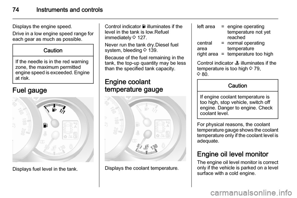 VAUXHALL MOVANO_B 2014 Manual PDF 74Instruments and controls
Displays the engine speed.
Drive in a low engine speed range for
each gear as much as possible.Caution
If the needle is in the red warning
zone, the maximum permitted
engine VAUXHALL MOVANO_B 2014 Manual PDF 74Instruments and controls
Displays the engine speed.
Drive in a low engine speed range for
each gear as much as possible.Caution
If the needle is in the red warning
zone, the maximum permitted
engine